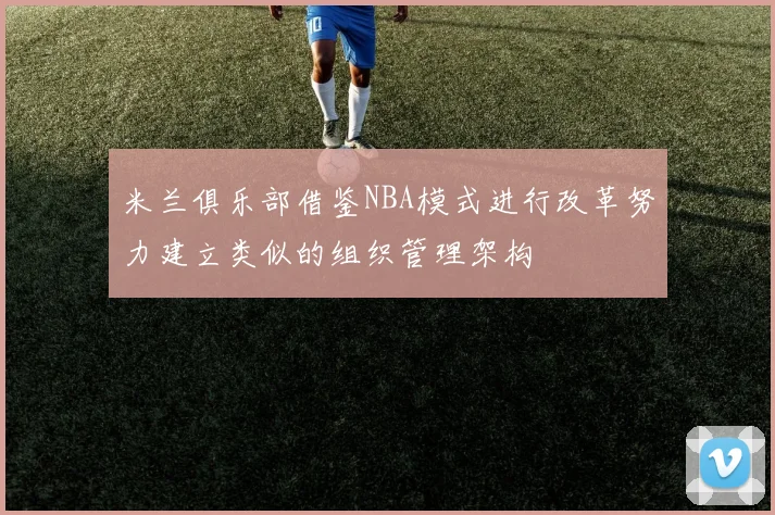 米兰俱乐部借鉴NBA模式进行改革努力建立类似的组织管理架构