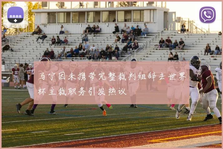 马宁因未携带完整裁判组辞去世界杯主裁职务引发热议